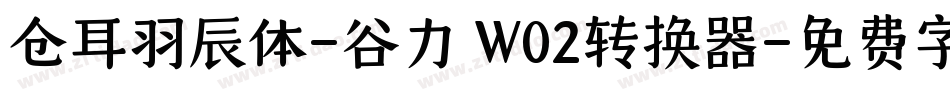 仓耳羽辰体-谷力 W02转换器字体转换